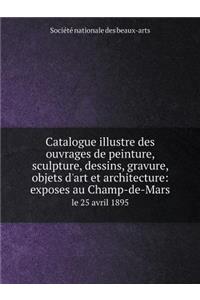 Catalogue Illustre Des Ouvrages de Peinture, Sculpture, Dessins, Gravure, Objets d'Art Et Architecture