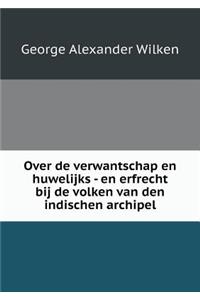 Over de verwantschap en huwelijks - en erfrecht bij de volken van den indischen archipel