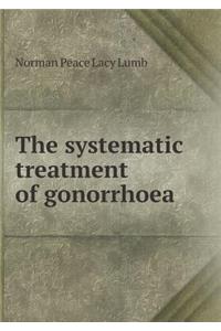 The systematic treatment of gonorrhoea