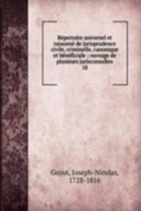 Repertoire universel et raisonne de jurisprudence civile, criminelle, canonique et beneficiale