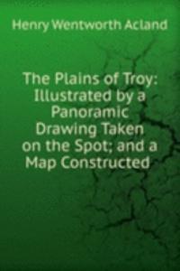 Plains of Troy: Illustrated by a Panoramic Drawing Taken on the Spot; and a Map Constructed .