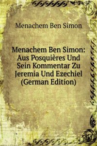 Menachem Ben Simon: Aus Posquieres Und Sein Kommentar Zu Jeremia Und Ezechiel (German Edition)