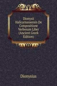 Dionysii Halicarnassensis De Compositione Verborum Liber (Ancient Greek Edition)