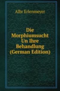 Die Morphiumsucht Un Ihre Behandlung (German Edition)