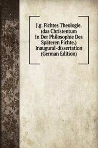 J.g. Fichtes Theologie. (das Christentum In Der Philosophie Des Spateren Fichte.) Inaugural-dissertation  (German Edition)