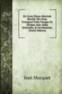 De Grote Nieuw-Bereisde Wereld: 2En Druk, Overgezet From Voyages En Afrique, Asie, Indes Orientales, & Occidentales. (Dutch Edition)