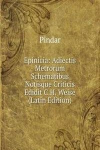 Epinicia: Adiectis Metrorum Schematibus Notisque Criticis Edidit C.H. Weise (Latin Edition)