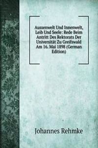 Aussenwelt Und Innenwelt, Leib Und Seele: Rede Beim Antritt Des Rektorats Der Universitat Zu Greifswald Am 16. Mai 1898 (German Edition)