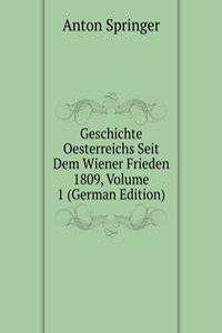 Geschichte Oesterreichs Seit Dem Wiener Frieden 1809, Volume 1 (German Edition)