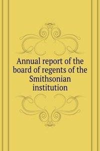 Annual report of the board of regents of the Smithsonian institution