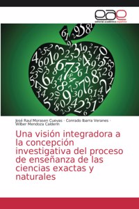 visión integradora a la concepción investigativa del proceso de enseñanza de las ciencias exactas y naturales