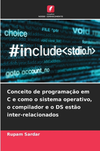 Conceito de programação em C e como o sistema operativo, o compilador e o DS estão inter-relacionados
