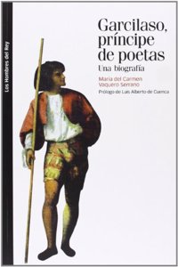 GARCILASO, PRINCIPE DE POETAS: Una biografia