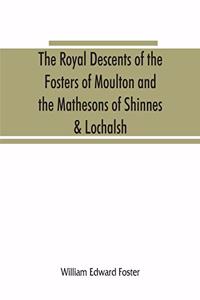 royal descents of the Fosters of Moulton and the Mathesons of Shinnes & Lochalsh