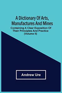 Dictionary Of Arts, Manufactures And Mines