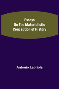 Essays on the Materialistic Conception of History