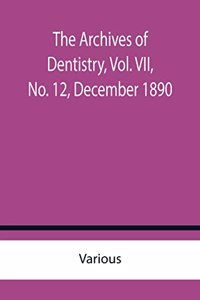 The Archives of Dentistry, Vol. VII, No. 12, December 1890