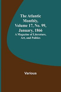 The Atlantic Monthly, Volume 17, No. 99, January, 1866; A Magazine of Literature, Art, and Politics