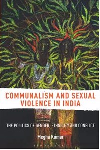 Communalism And Sexual Violence In India The Politics Of Gender, Ethnicity And Conflict