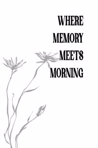 WHERE MEMORY MEETS MORNING -Verses of Yesterday and Today