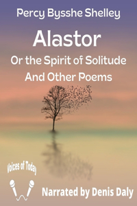 Alastor: Or the Spirit of Solitude and Other Poems
