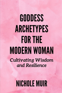 Goddess Archetypes for the Modern Woman