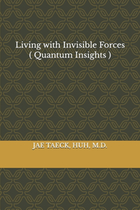 Living with Invisible Forces ( Quantum Insights )