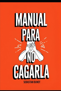 Manual para no cagarla (tanto ni tan seguido)