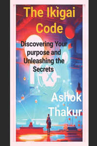 Ikigai Code: Discovering Your purpose and Unleashing the Secrets