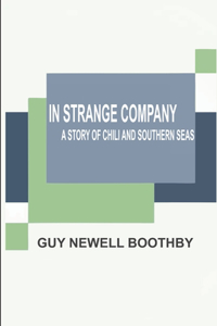 In Strange Company a story of Chili and the southern seas