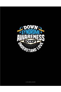Down Syndrome Awareness Accept Understand Love