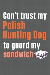 Can't trust my Polish Hunting Dog to guard my sandwich