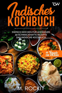 Indisches Kochbuch, Indisch kochen für Anfänger, 66 schmackhafte Rezepte