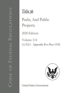 Code of Federal Regulations Title 36 Parks, Forests, And Public Property 2020 Edition Volume 3/4 [§312.1 - Appendix B to Part 1191]