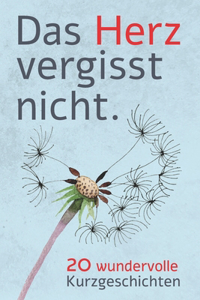 Das Herz vergisst nicht - 20 Wundervolle Kurzgeschichten