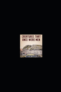 Creatures That Once Were Men Illustrated