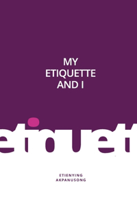 My Etiquette and I