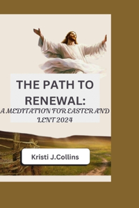 Path to Renewal: A Meditation for Easter and Lent 2024