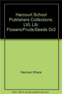 Harcourt School Publishers Collections: LVL Lib: Flowers/Fruits/Seeds Gr2