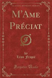 M'Ame Prï¿½ciat (Classic Reprint)