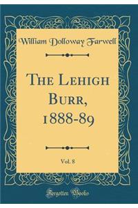The Lehigh Burr, 1888-89, Vol. 8 (Classic Reprint)
