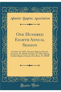 One Hundred Eighth Annual Session: October 24, 1991, Newport Baptist Church, Newport, Nc 28570; October 25, 1991, Spring Garden Baptist Church, New Bern, Nc 28560 (Classic Reprint)