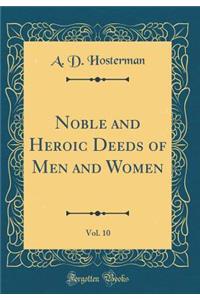 Noble and Heroic Deeds of Men and Women, Vol. 10 (Classic Reprint)