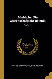 Jahrbücher Für Wissenschaftliche Botanik; Volume 16