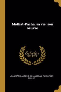 Midhat-Pacha; sa vie, son oeuvre