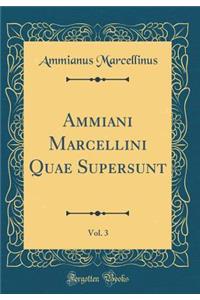 Ammiani Marcellini Quae Supersunt, Vol. 3 (Classic Reprint)