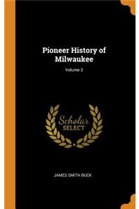 Pioneer History of Milwaukee; Volume 3