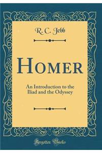 Homer: An Introduction to the Iliad and the Odyssey (Classic Reprint)