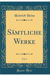 Sï¿½mtliche Werke, Vol. 5 (Classic Reprint)