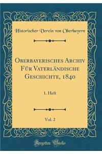 Oberbayerisches Archiv FÃ¼r VaterlÃ¤ndische Geschichte, 1840, Vol. 2: 1. Heft (Classic Reprint)